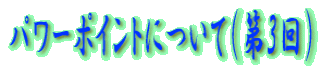 パワーポイントについて（第3回）