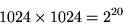 \begin{displaymath}1024\times1024 = 2^{20}\end{displaymath}