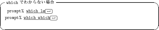 \begin{itembox}[l]{{\tt which} $B$G$o$+$i$J$$>l9g(B}
\begin{alltt}
\relax{} prompt% ...
...ll\(\scriptstyle\hookleftarrow\)\hfill\crcr}}
\\ \relax \end{alltt}\end{itembox}