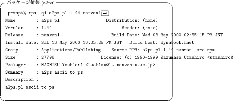 \begin{itembox}[l]{$B%Q%C%1!<%8>pJs(B(a2ps)}
\begin{alltt}
\relax{} prompt% \underli...
...to ps
\\ Description :
\\ a2ps.pl ascii to ps
\\ \relax \end{alltt}\end{itembox}