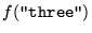 $f(\hbox{\tt ''three''})$