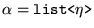 $\alpha=\hbox{\tt list<}\eta\hbox{\tt >}$