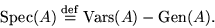 \begin{displaymath}\hbox{Spec}(A)\stackrel{\mathrm{def}}{=}\hbox{Vars}(A)-\hbox{Gen}(A).\end{displaymath}