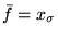 $\bar{f}=x_{\sigma}$