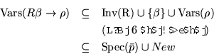 \begin{eqnarray*}
\hbox{Vars}(R\beta\rightarrow\rho) & \subseteq &
\hbox{Inv(R)...
... 6}$B$h$j!$>e$h$j(B)\\
& \subseteq &
\hbox{Spec}(\bar{p})\cup New
\end{eqnarray*}