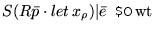 $\displaystyle S(R\bar{p}\cdot let\:x_{\rho})\vert\bar{e}\:\:
\hbox{$B$O(B wt}$