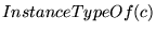 $InstanceTypeOf(c)$